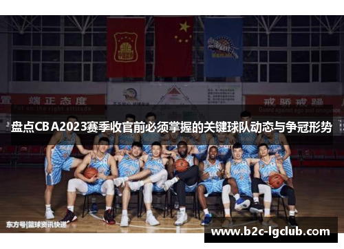 盘点CBA2023赛季收官前必须掌握的关键球队动态与争冠形势