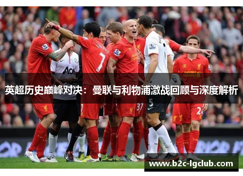 英超历史巅峰对决：曼联与利物浦激战回顾与深度解析