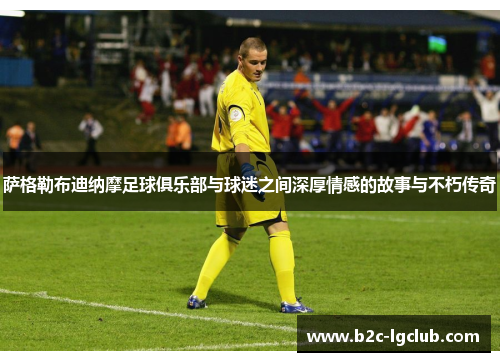 萨格勒布迪纳摩足球俱乐部与球迷之间深厚情感的故事与不朽传奇